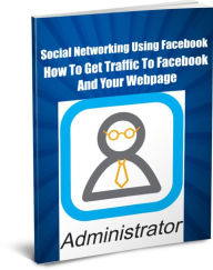 Social Networking Using Facebook How Get Traffic To Facebook and Your Webpage James Wilson Author