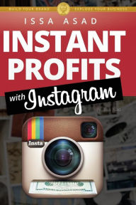 Issa Asad Instant Profits with Instagram: Build Your Brand, Explode Your Business Issa Asad Author
