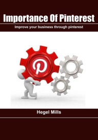 Importance Of Pinterest: Improve your business through pinterest Hegel Mills Author