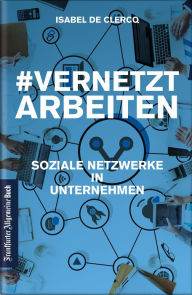 VernetztArbeiten: Soziale Netzwerke in Unternehmen: Collaboration Tools und Social Media professionell und strategisch nutzen: Wissensmanagement, Team