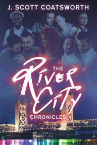 The River City Chronicles J. Scott Coatsworth Author