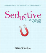 Seductive Interaction Design: Creating Playful, Fun, and Effective User Experiences Stephen Anderson Author