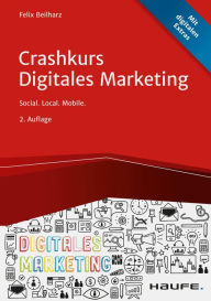 Crashkurs Digitales Marketing: Social. Local. Mobile. Felix Beilharz Author