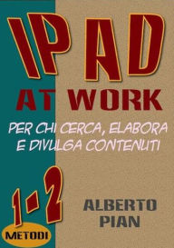 iPad At Work. Per chi cerca, elabora e divulga contenuti Alberto Pian Author
