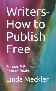 Writers-How to Publish Free: Format E-Books and Printed Books Linda Felberbaum Meckler Author
