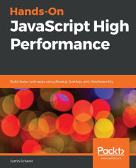 Hands-On JavaScript High Performance: Build faster web apps using Node.js, Svelte.js, and WebAssembly Justin Scherer Author