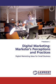 Digital Marketing: Marketer's Perceptions and Practices Prabakaran J. Author