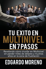 Tu Exito en Multinivel en 7 pasos: Revelando cómo triunfar en Multinivel sin perder miles de dólares y muchos años en la zona de frustración Edgar