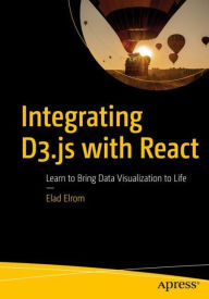 Integrating D3.js with React: Learn to Bring Data Visualization to Life Elad Elrom Author