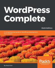 WordPress Complete - Sixth Edition: A comprehensive guide to WordPress development from scratch Karol Król Author