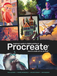 Beginner's Guide to Digital Painting in Procreate: How to Create Art on an iPad® 3dtotal Publishing Editor