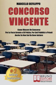 Concorso Vincente: Come Vincere Un Concorso Per Le Forze Armate e Di Polizia, Per Enti Pubblici E Privati Anche Se Non Sai Da Dove Iniziare Marcello D