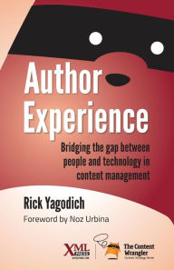 Author Experience: Bridging the gap between people and technology in content management Rick Yagodich Author