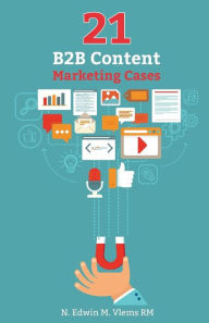 21 B2B Content Marketing Cases: Inspirerende actuele Nederlandse cases Edwin M. Vlems RM Author