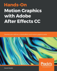 Hands-On Motion Graphics with Adobe After Effects CC: Develop your skills as a visual effects and motion graphics artist David Dodds Author
