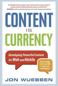 Content is Currency: Developing Powerful Content for Web and Mobile Jon Wuebben Author