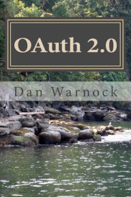 OAuth 2.0: Learn OAuth in a simple way Dan Warnock Author