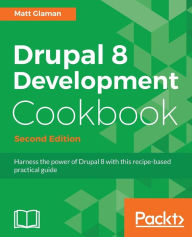 Drupal 8 Development Cookbook Second Edition Matt Glaman Author