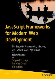 JavaScript Frameworks for Modern Web Development: The Essential Frameworks, Libraries, and Tools to Learn Right Now Sufyan bin Uzayr Author