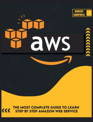 AWS: The Most Complete Guide to Learn Step by Step Amazon Web Service Robert Campbell Author