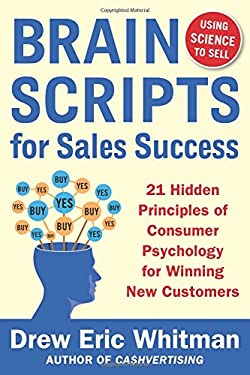 BrainScripts for Sales Success: 21 Hidden Principles of Consumer Psychology for Winning New Customers by Drew Eric Whitman