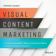 Visual Content Marketing: Leveraging Infographics, Video, and Interactive Media to Attract and Engage Customers Stephen Gamble Author