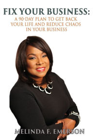 Fix Your Business: A 90-Day Plan to Get Your Life Back and Reduce Chaos in Your Business Melinda F. Emerson Author