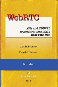 WebRTC: APIs and RTCWEB Protocols of the HTML5 Real-Time Web, Third Edition Daniel C Burnett Author