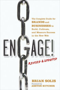 Engage!: The Complete Guide for Brands and Businesses to Build, Cultivate, and Measure Success in the New Web Brian Solis Author
