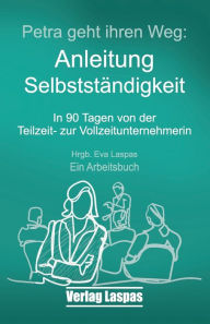 Petra geht ihren Weg. Anleitung Selbstständigkeit: In 90 Tagen von der Teilzeit- zur Vollzeitunternehmerin Christina Bodendieck Author