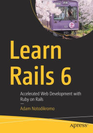 Learn Rails 6: Accelerated Web Development with Ruby on Rails Adam Notodikromo Author