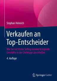 Verkaufen an Top-Entscheider: Wie Sie mit Vision Selling Gewinn bringende Geschäfte in der Chefetage abschließen Stephan Heinrich Author