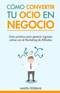 Como convertir tu Ocio en Negocio: Todo lo que necesitas saber para monetizar un blog Marta Fedriani Author
