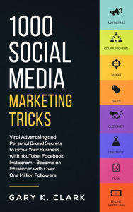 1000 Social Media Marketing Tricks: Viral Advertising and Personal Brand Secrets to Grow Your Business with YouTube, Facebook, Instagram - Become an I