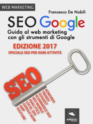 SEO Google. Guida al web marketing con gli strumenti di Google Francesco De Nobili Author