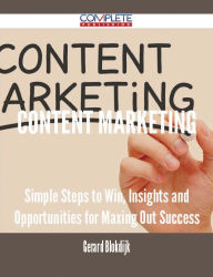 Content Marketing - Simple Steps to Win, Insights and Opportunities for Maxing Out Success Gerard Blokdijk Author