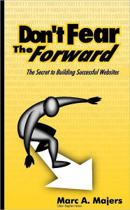 Don't Fear the Forward: The Secret to Building Successful Websites Marc A. Majers Author
