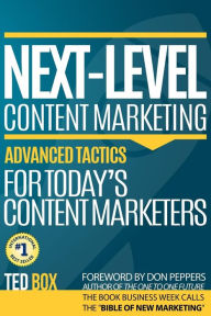 NEXT-LEVEL Content Marketing: Advanced Tactics For Today's Content Marketers Ted Box Author