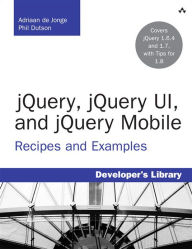 jQuery, jQuery UI, and jQuery Mobile: Recipes and Examples Adriaan de Jonge Author