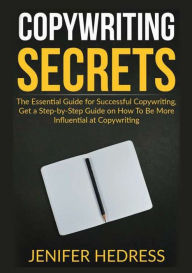 Copywriting Secrets: The Essential Guide for Successful Copywriting, Get a Step-by-Step Guide on How To Be More Influential at Copywriting Jenifer Hed