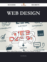 Web Design 243 Success Secrets - 243 Most Asked Questions On Web Design - What You Need To Know Carol Buckley Author