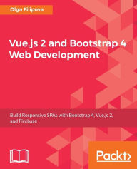 Vue.js 2 and BootStrap 4 Web Development Olga Filipova Author
