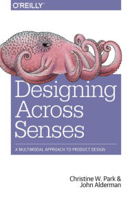 Designing Across Senses: A Multimodal Approach to Product Design Christine W. Park Author