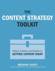 Content Strategy Toolkit, The: Methods, Guidelines, and Templates for Getting Content Right Meghan Casey Author