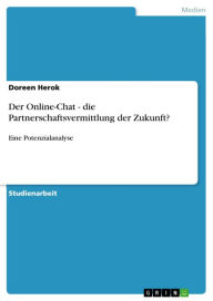 Der Online-Chat - die Partnerschaftsvermittlung der Zukunft?: Eine Potenzialanalyse Doreen Herok Author