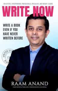 Write Now: Write A Book Even If You Have Never Written Before Raam Anand Author
