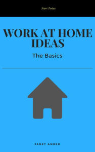 Work at Home Ideas: The Basics Janet Amber Author