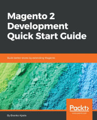 Magento 2 Development Quick Start Guide: Build better stores by extending Magento Branko Ajzele Author