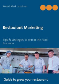 Restaurant Marketing: Tips & strategies to win in the Food Business Robert Mark Jakobsen Author