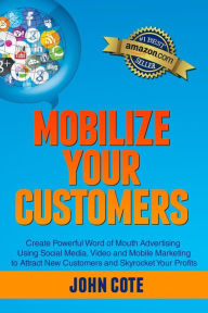 Mobilize Your Customers: Create Powerful Word of Mouth Advertising Using Social Media, Video and Mobile Marketing to Attract New Customers and Skyrock